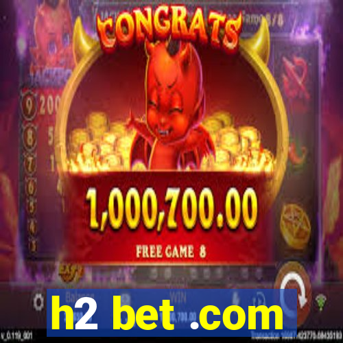 h2 bet .com